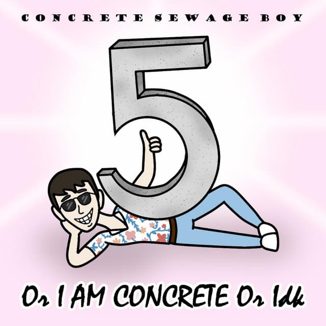 5 Or I AM CONCRETE Or Idk